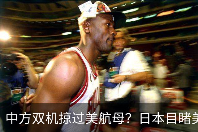 中方双机掠过美航母？日本目睹美军吃瘪，解放军实战检验反航母体系