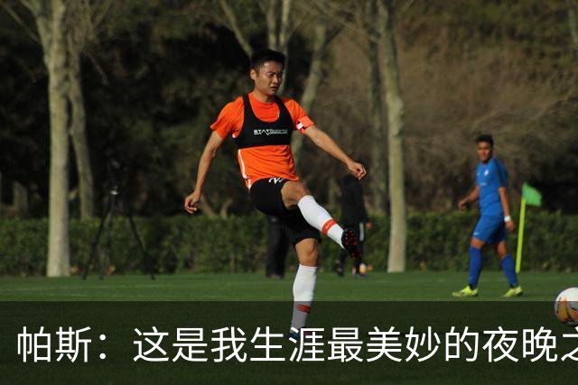 帕斯:这是我生涯最美妙的夜晚之一;与梅西并列让我难以置信