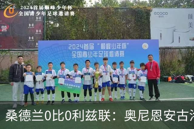 桑德兰0比0利兹联：奥尼恩安古洛同获8分