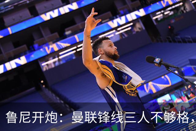 鲁尼开炮：曼联锋线三人不够格，不进欧冠别做梦